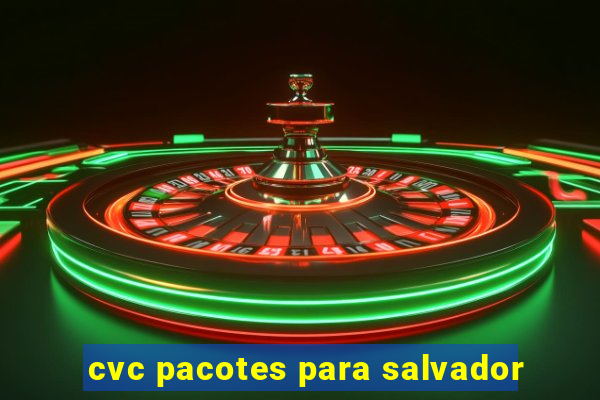 cvc pacotes para salvador